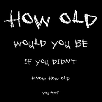how old would you be
